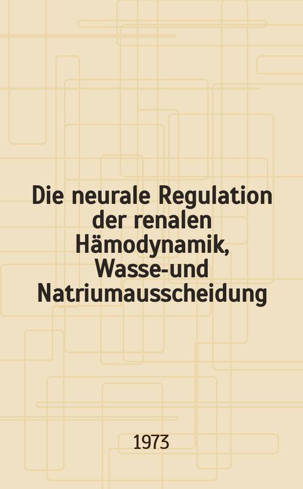 Die neurale Regulation der renalen Hämodynamik, Wasser- und Natriumausscheidung