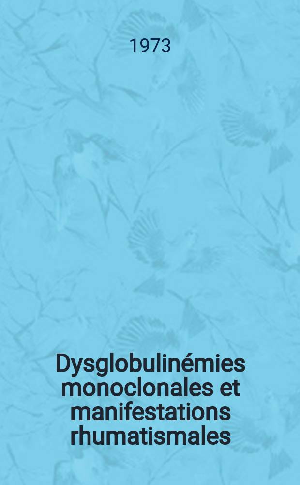 Dysglobulinémies monoclonales et manifestations rhumatismales : Contribution à leur étude et essai de classification : À propos d'un cas personnel : Thèse ..