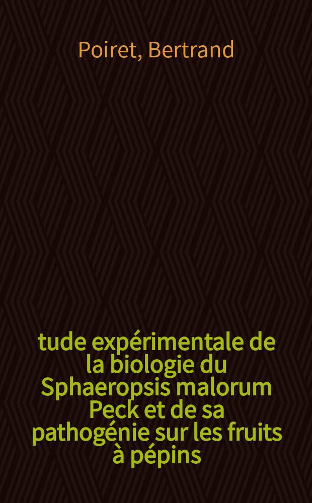 Étude expérimentale de la biologie du Sphaeropsis malorum Peck et de sa pathogénie sur les fruits à pépins : Thèse prés. à l'Univ. de Paris-Sud ..