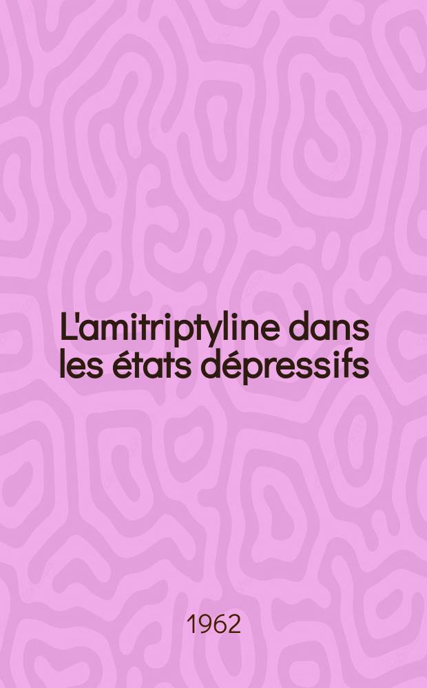 L'amitriptyline dans les &eacute;tats d&eacute;pressifs : &Agrave; propos de 38 cas : Th&egrave;se ..