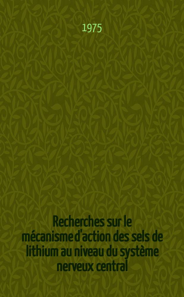 Recherches sur le mécanisme d'action des sels de lithium au niveau du système nerveux central : Thèse ..