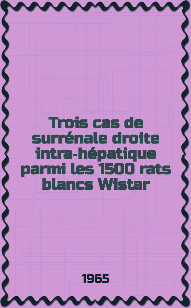 Trois cas de surr&eacute;nale droite intra-h&eacute;patique parmi les 1500 rats blancs Wistar : Th&egrave;se ..