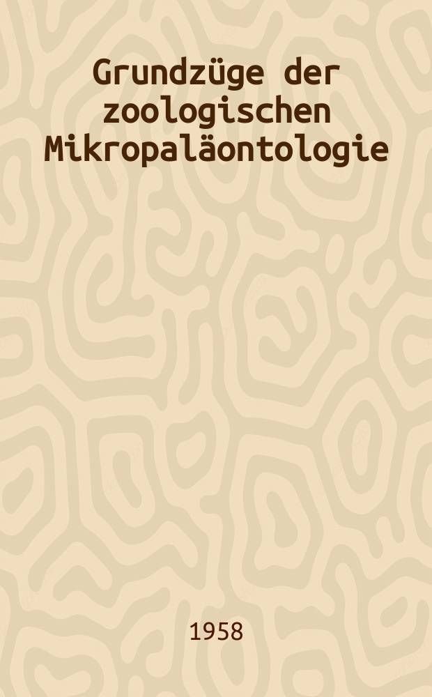 Grundzüge der zoologischen Mikropaläontologie : Vom Verf. vollkommen überarb. : Aus dem Tschechischen übers. : Bd. 1-2