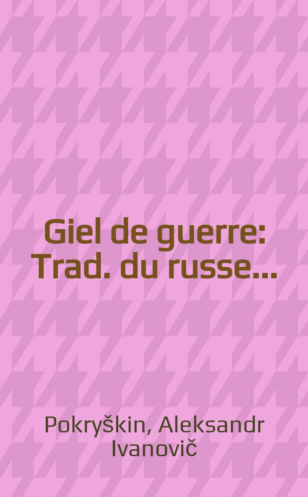 Giel de guerre : Trad. du russe ..