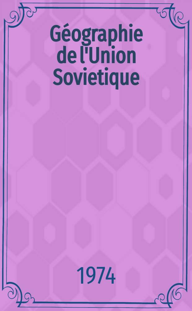 Géographie de l'Union Sovietique : Conditions naturelles, population, économie : Trad. du russe ..