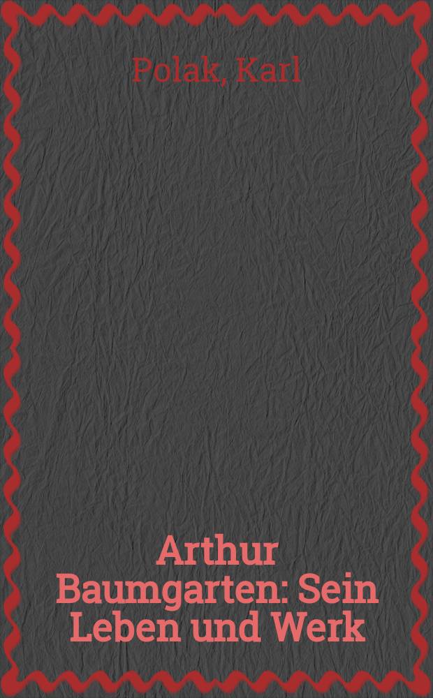 Arthur Baumgarten : Sein Leben und Werk