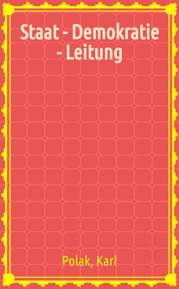 Staat - Demokratie - Leitung : Aus Schriften u. Aufsätzen von Karl Polak