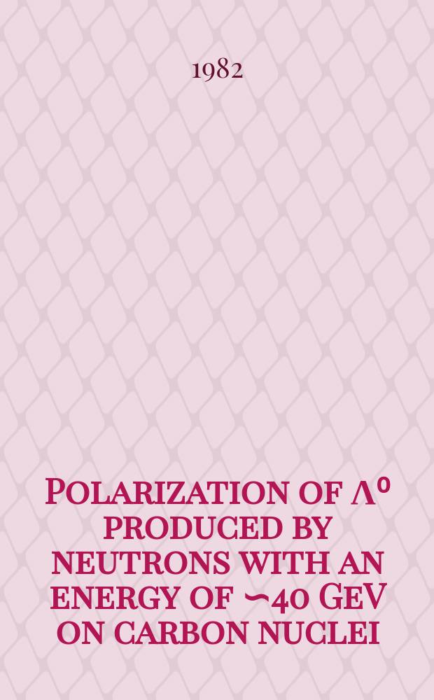 Polarization of Λ⁰ produced by neutrons with an energy of ∽40 GeV on carbon nuclei : BIS-2 collab : Berlin - Budapest - Dubna - Moscow - Prague - Sofia - Tbilisi - Varna : Submitted to the XXI Intern. conf. on high energy physics, Paris, July 26-31, 1982