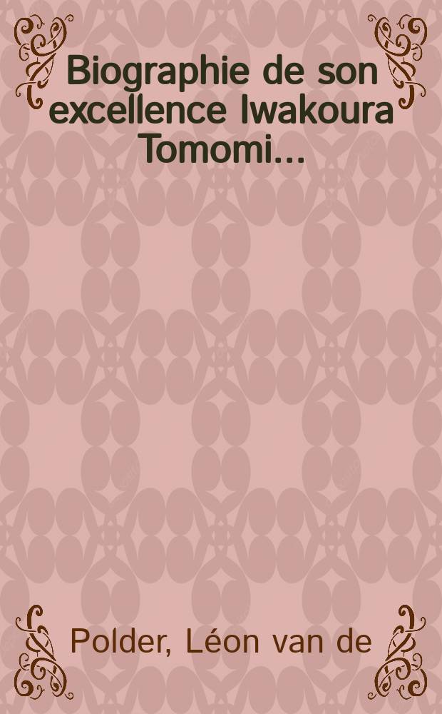Biographie de son excellence Iwakoura Tomomi ...