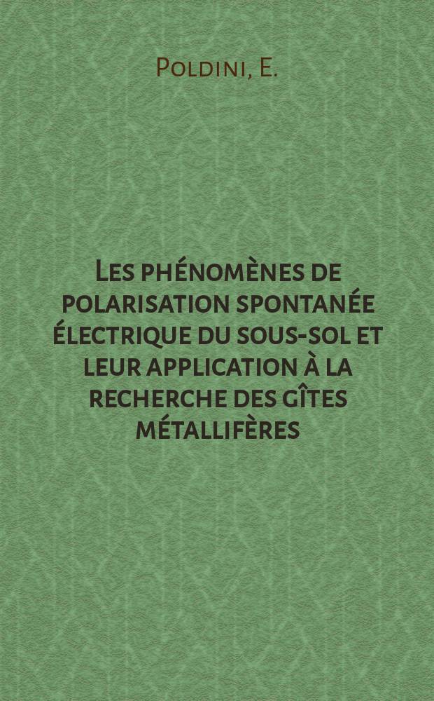 ... Les phénomènes de polarisation spontanée électrique du sous-sol et leur application à la recherche des gîtes métallifères