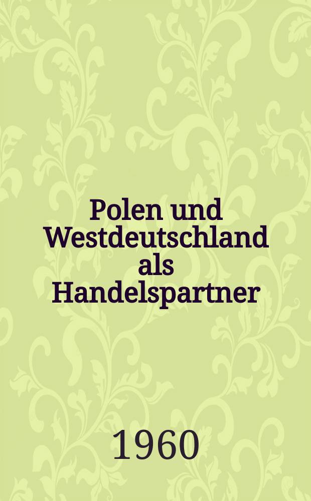 Polen und Westdeutschland als Handelspartner : Zur Internationalen Messe in Posen vom 12. bis 26. Juni 1960 : Sammlung