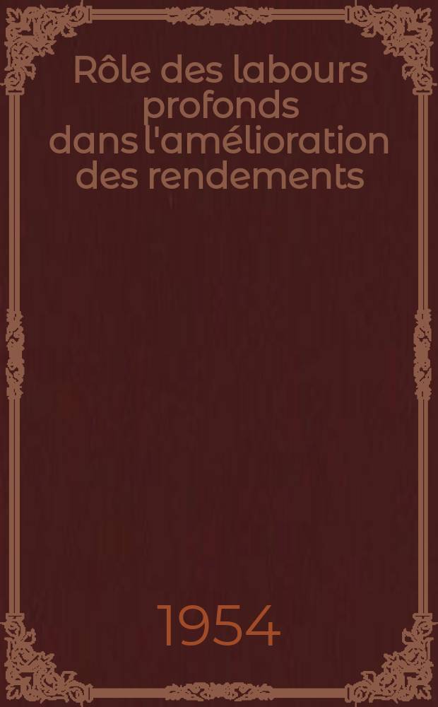 Rôle des labours profonds dans l'amélioration des rendements : Communication présentée à la Soc. des agriculteurs de Tunisie, le 25 mars 1954