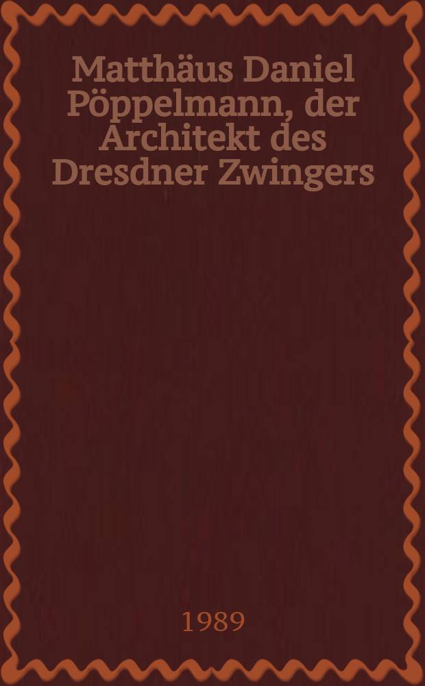 Matthäus Daniel Pöppelmann, der Architekt des Dresdner Zwingers
