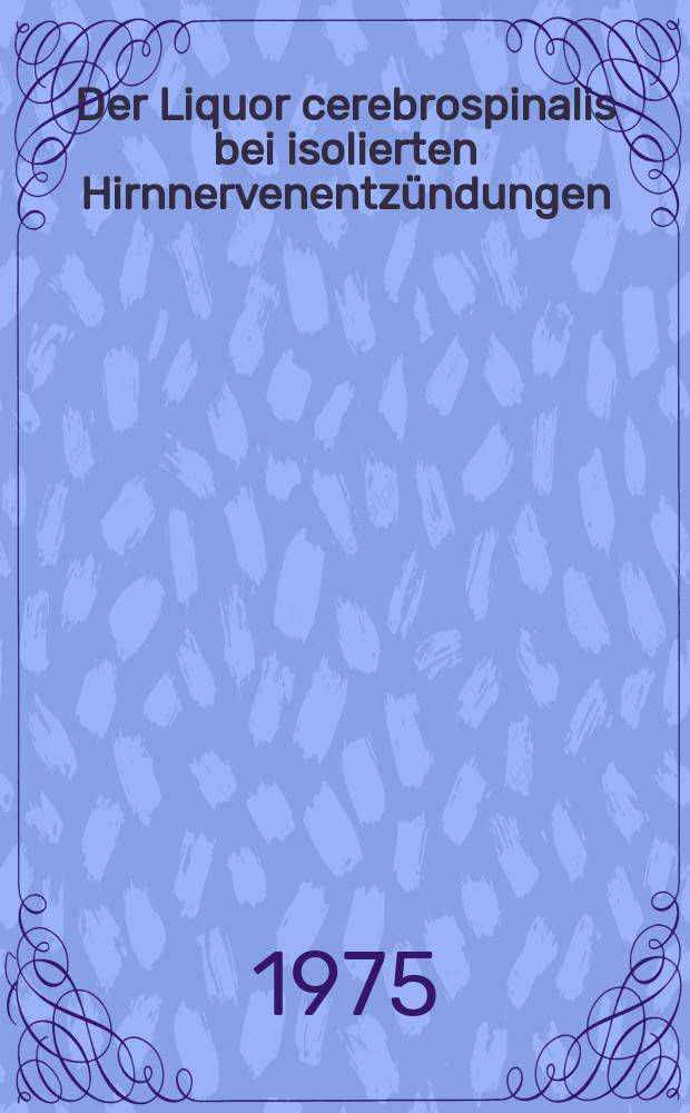 Der Liquor cerebrospinalis bei isolierten Hirnnervenentzündungen : Inaug.-Diss. ... der ... Med. Fak. der ... Univ. zu Bonn