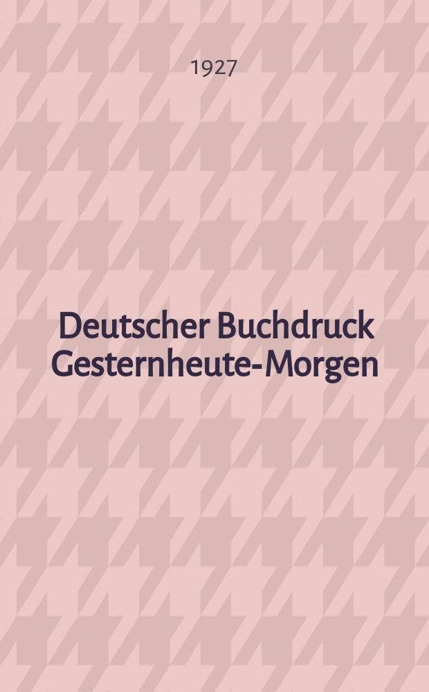 Deutscher Buchdruck Gesternheute-Morgen : Vortrag gehalten vor der Gutenberg-Gesellschaft am 24. Juni 1925 zu Mainz