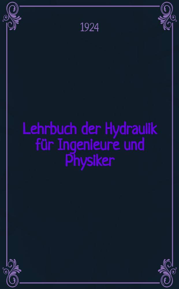 Lehrbuch der Hydraulik für Ingenieure und Physiker : Zum gebrauche bei Vorlesungen und zum Selbststudium