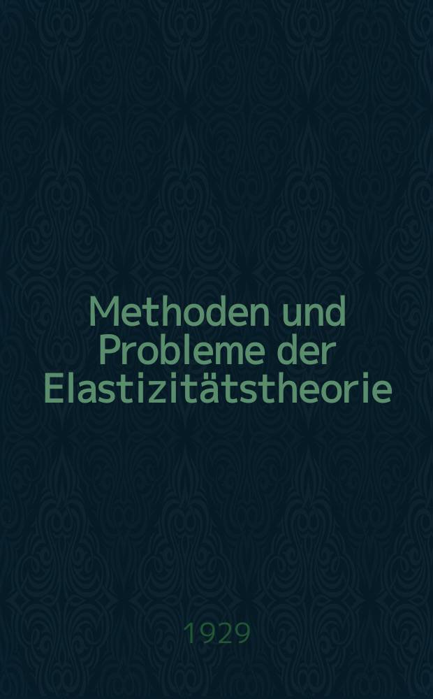 ... Methoden und Probleme der Elastizitätstheorie; rede, gehalten am 5. November 1928 ...
