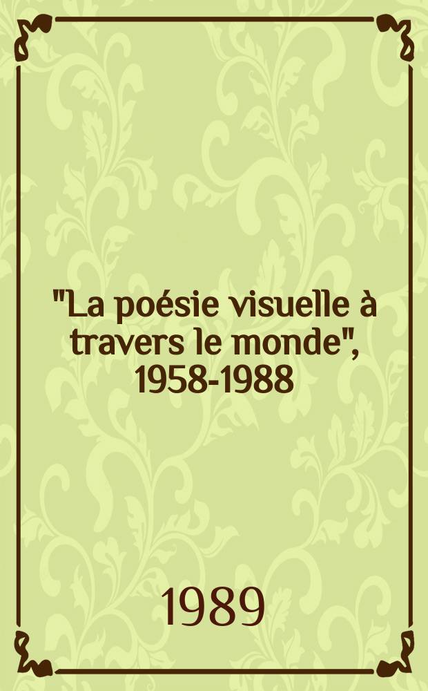 "La poésie visuelle à travers le monde", 1958-1988 : Un instantané à l'été 88 : Catalogue de l'Expos. dans le cadre des V-es Rencontres intern. de poésie contemporaine