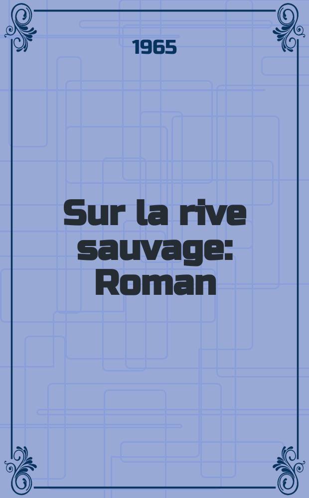 Sur la rive sauvage : Roman