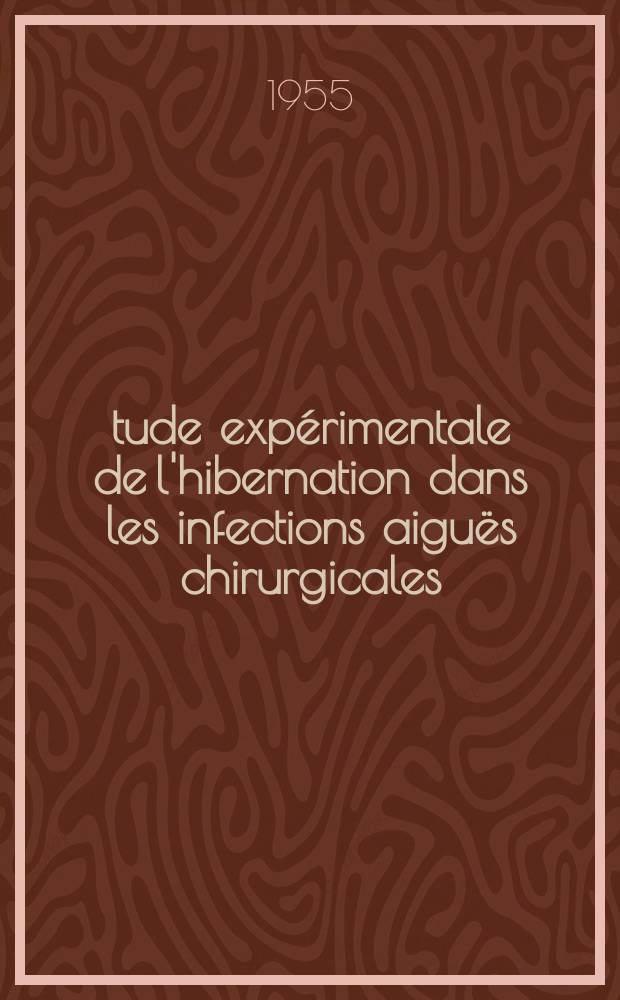 Étude expérimentale de l'hibernation dans les infections aiguës chirurgicales : Thèse, présentée ... devant la Faculté de méd. générale et coloniale et de pharmacie de Marseille ..