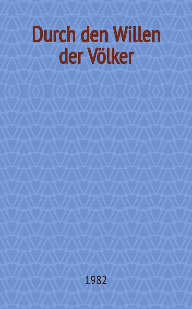 Durch den Willen der Völker : Die Gründung der Union der Sozialistischen Sowjetrepubliken - eine Verkörperung der Leninschen Ideen