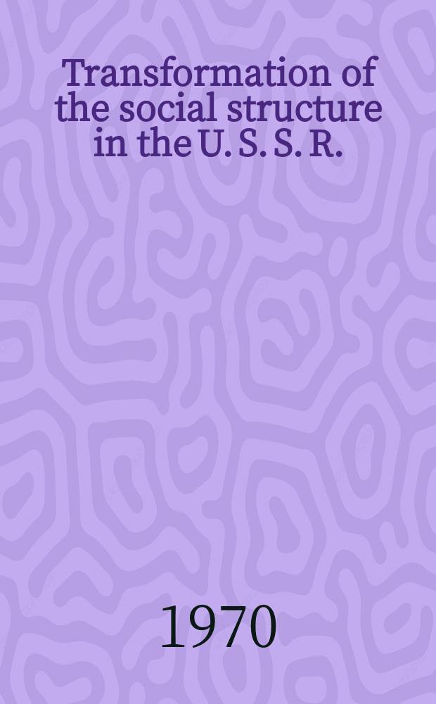 Transformation of the social structure in the U. S. S. R.