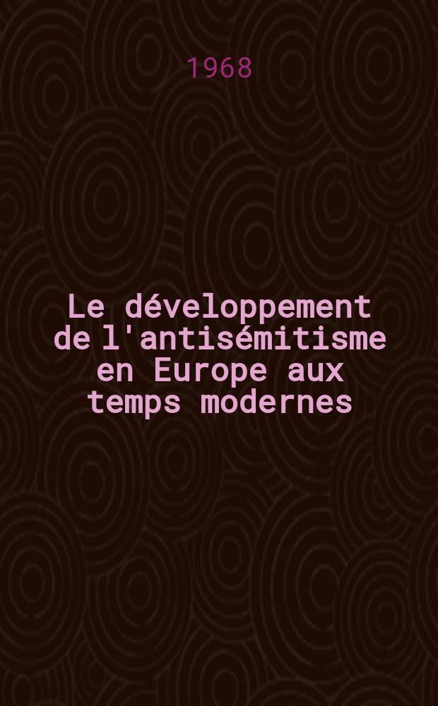Le développement de l'antisémitisme en Europe aux temps modernes (1700-1850) : Thèse ... présentée à la Faculté des lettres et sciences humaines de l'Univ. de Paris