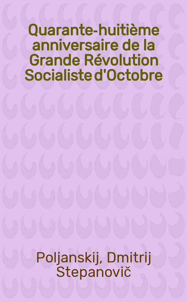 Quarante-huitième anniversaire de la Grande Révolution Socialiste d'Octobre : Rapport de Dmitri Polianski, membre du Présidium du CC du PCUS, premier vice-président du Conseil de Ministres de l'URSS, à la réunion solennelle tenue le 6 novembre 1965 au Palais des congrès du Kremlin