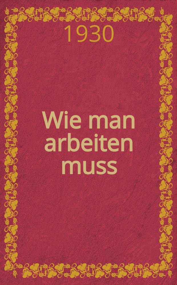 ... Wie man arbeiten muss