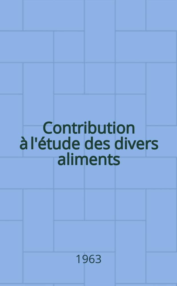 Contribution &agrave; l'&eacute;tude des divers aliments : Th&egrave;se ..