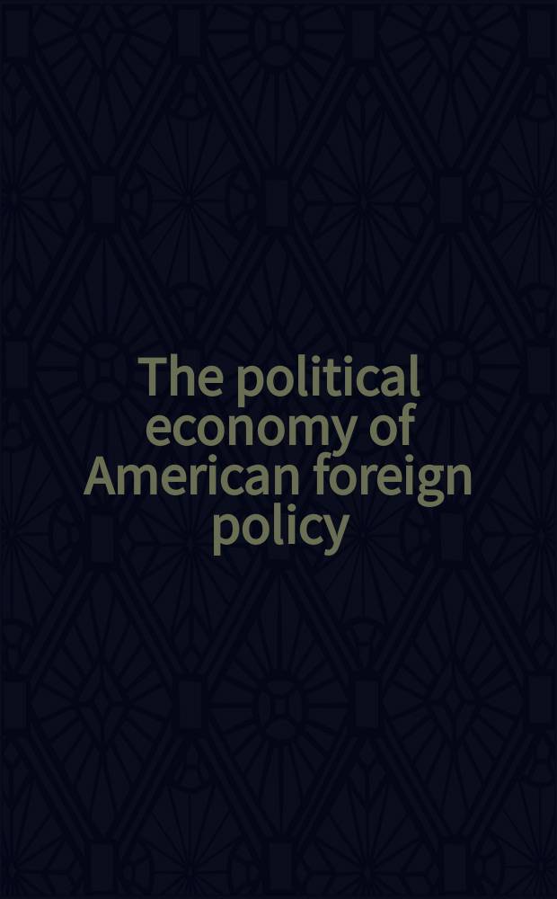 The political economy of American foreign policy : Its concepts, strategy, and limits