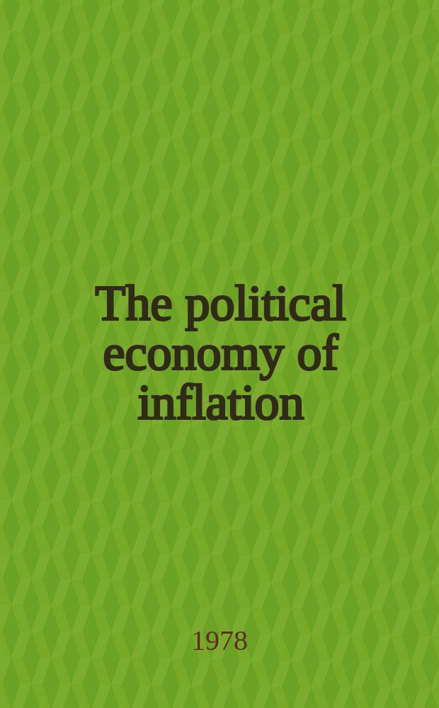 The political economy of inflation : Papers of the Warwick conf. on the polit. economy of inflation, 1977