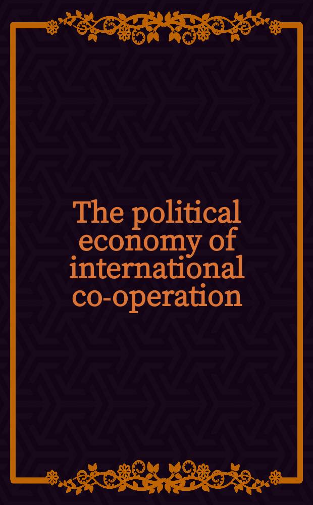 The political economy of international co-operation : Papers presented at an Intern. conf. held in Rome in Mar. 1986