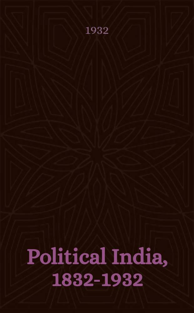 Political India, 1832-1932 : A co-operative survey of a century