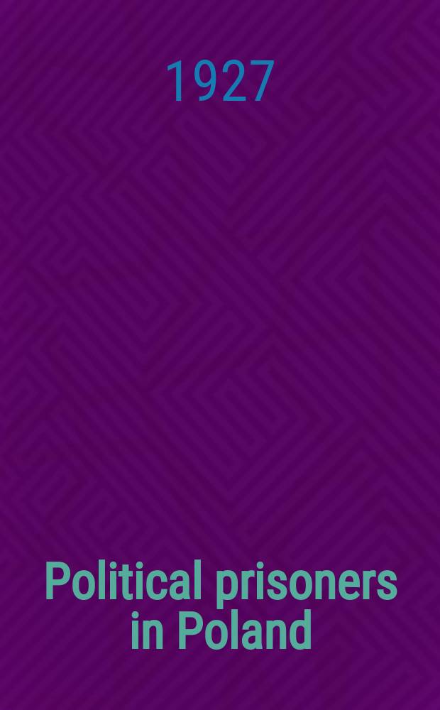 Political prisoners in Poland : An exposure of the persecution of political, racial and religious minorities today in Poland, from documentary sources