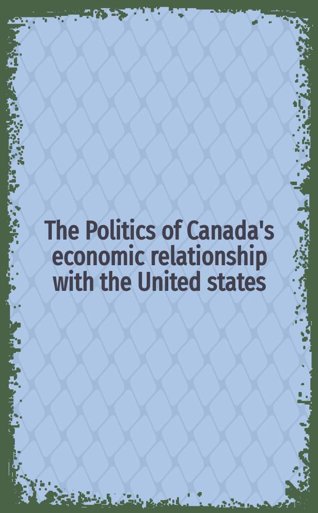 The Politics of Canada's economic relationship with the United states
