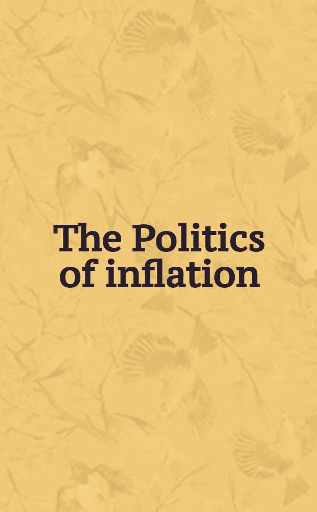 The Politics of inflation : A comparative analysis : Based, in part, on the Tenth annu. conf. of the Comm. on Atlantic studies held at the Free univ. of Berlin, in Sept. 1978
