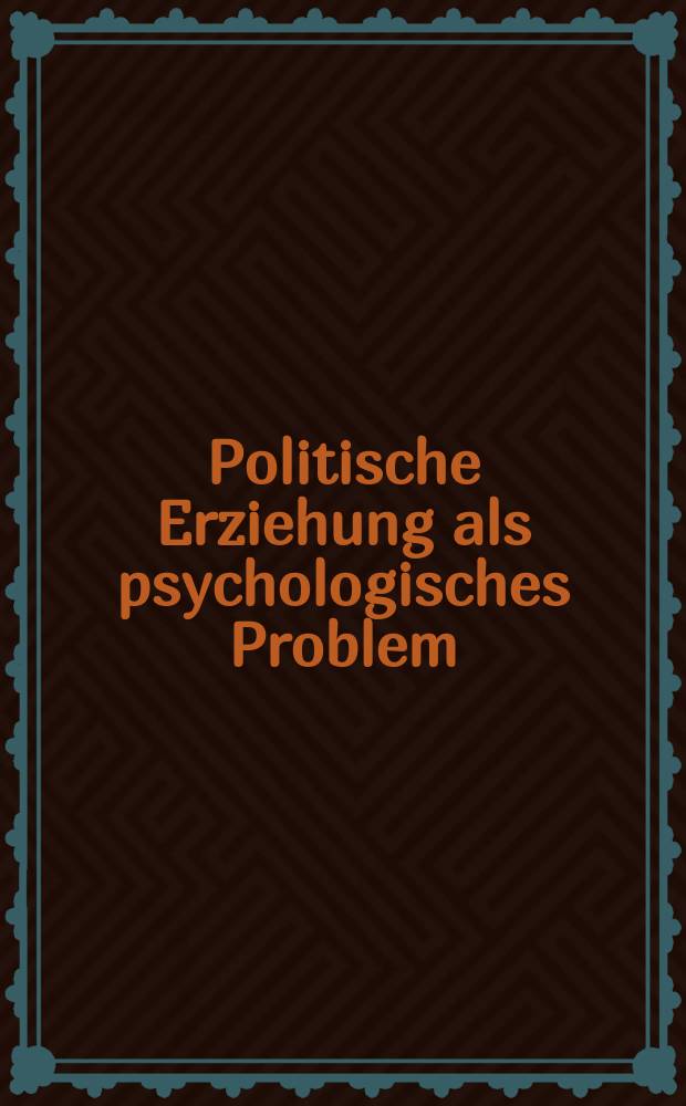 Politische Erziehung als psychologisches Problem : Bericht über eine Tagung veranstaltet von der Friedrich-Ebert-Stiftung und der Sektion Politische Psychologie im Berufsverband deutscher Psychologen in der Heimvolkshochschule Bergneustadt