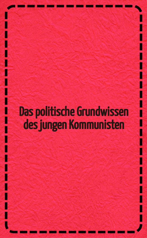 Das politische Grundwissen des jungen Kommunisten : Bd. 1-2