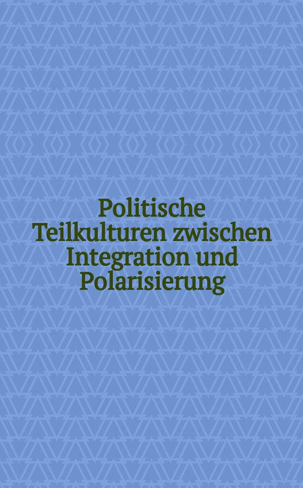 Politische Teilkulturen zwischen Integration und Polarisierung : Zur polit. Kultur in der Weimarer Republik