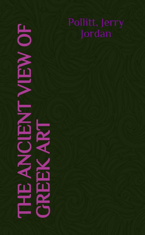 The ancient view of Greek art : Criticism, history, a. terminology