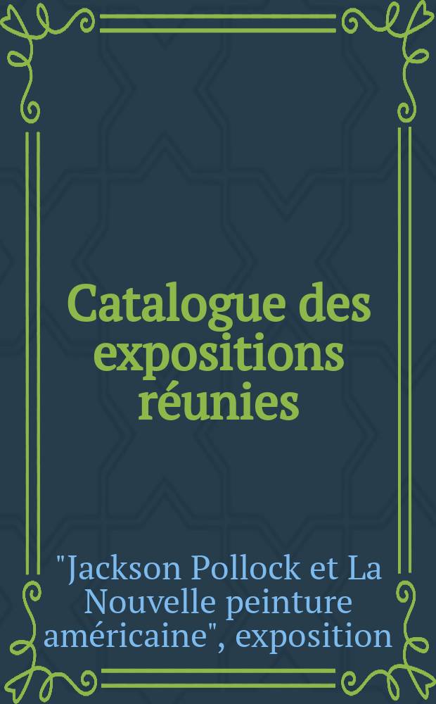 [Catalogue des expositions r&eacute;unies]