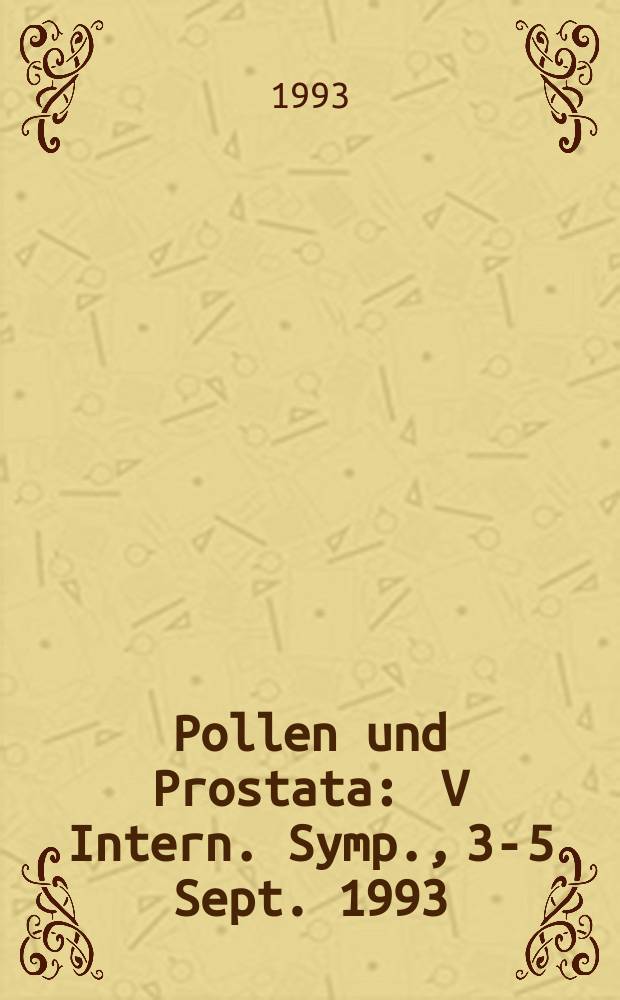 Pollen und Prostata : V Intern. Symp., 3-5 Sept. 1993