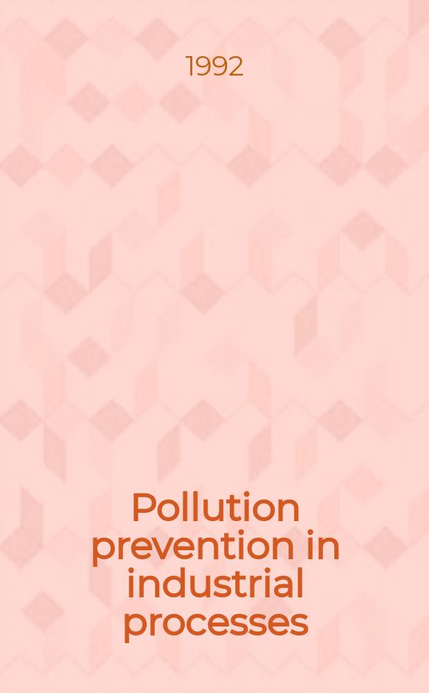 Pollution prevention in industrial processes : The role of process analytical chemistry : Development from a Symp. sponsored by the Div. of environmental chemistry at the 201st Nat. meet. of the Amer. chem. soc., Atlanta, GA., Apr. 14-19, 1991
