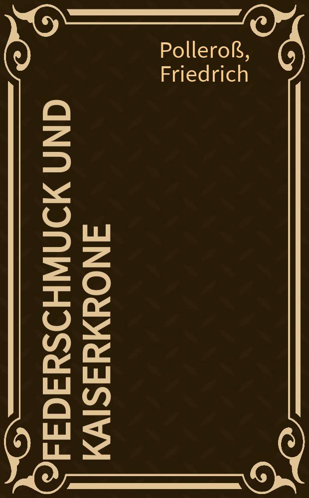 Federschmuck und Kaiserkrone : Das barocke Amerikabild in den habsburgischen Ländern : Eine Ausst. des Bundesmin. für Wiss. u. Forschung, 10 Mai - 13. Sept. 1992, Schloßhof im Marchfeld : Katalog