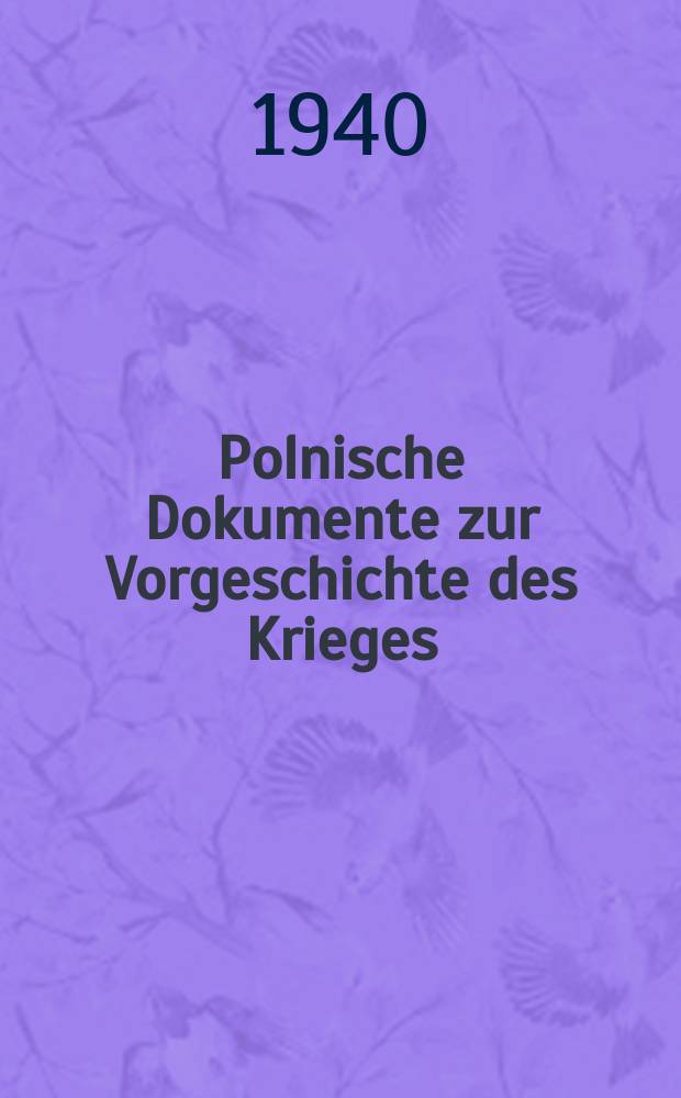 Polnische Dokumente zur Vorgeschichte des Krieges : Folge 1-