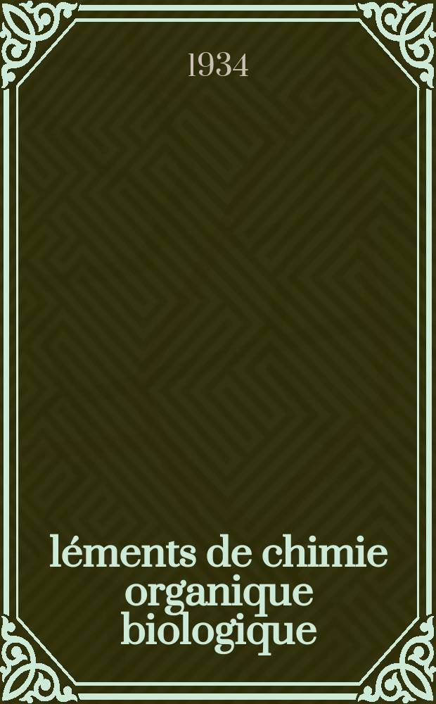 Éléments de chimie organique biologique : Introduction chimique à l'étude de la biologie générale