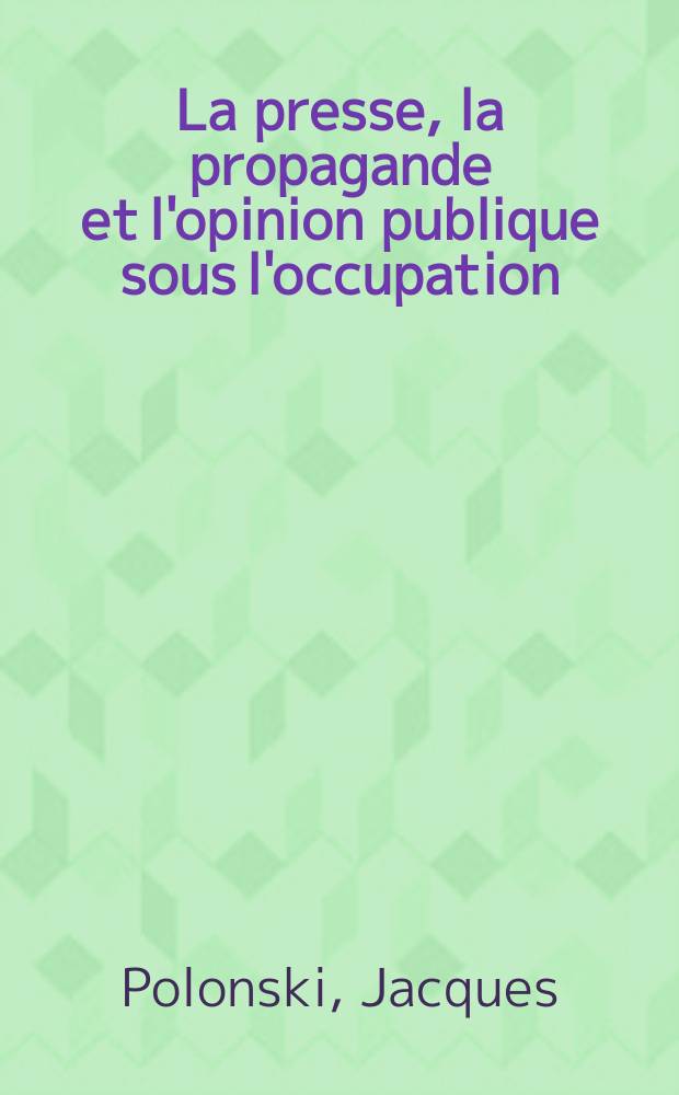 La presse, la propagande et l'opinion publique sous l'occupation