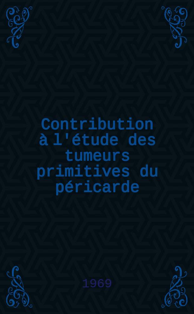 Contribution à l'étude des tumeurs primitives du péricarde : À propos d'une observation personnelle de mésopothéliome du péricarde : Thèse ..