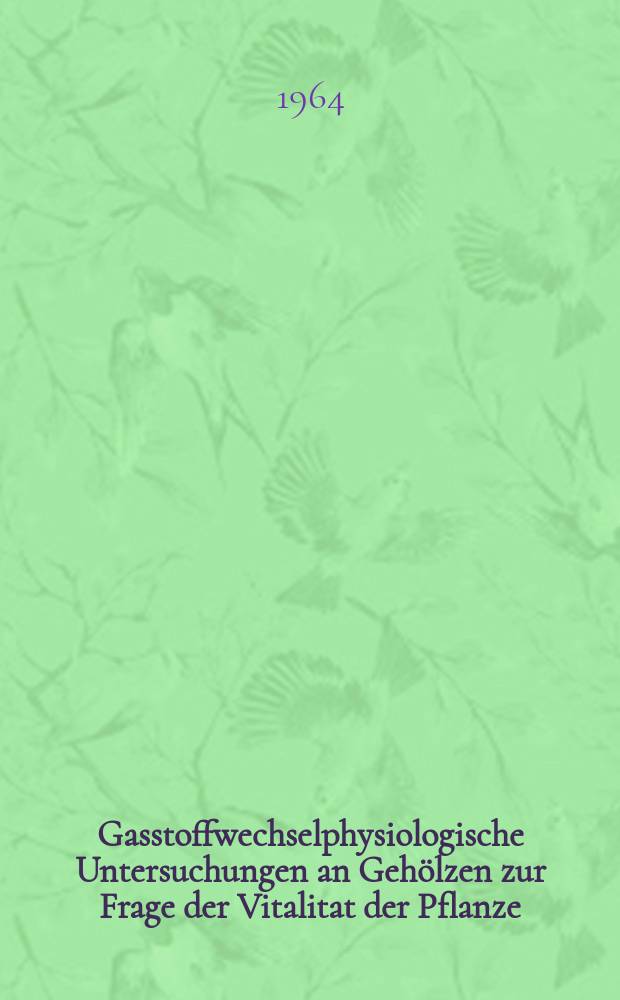 Gasstoffwechselphysiologische Untersuchungen an Geh&ouml;lzen zur Frage der Vitalitat der Pflanze